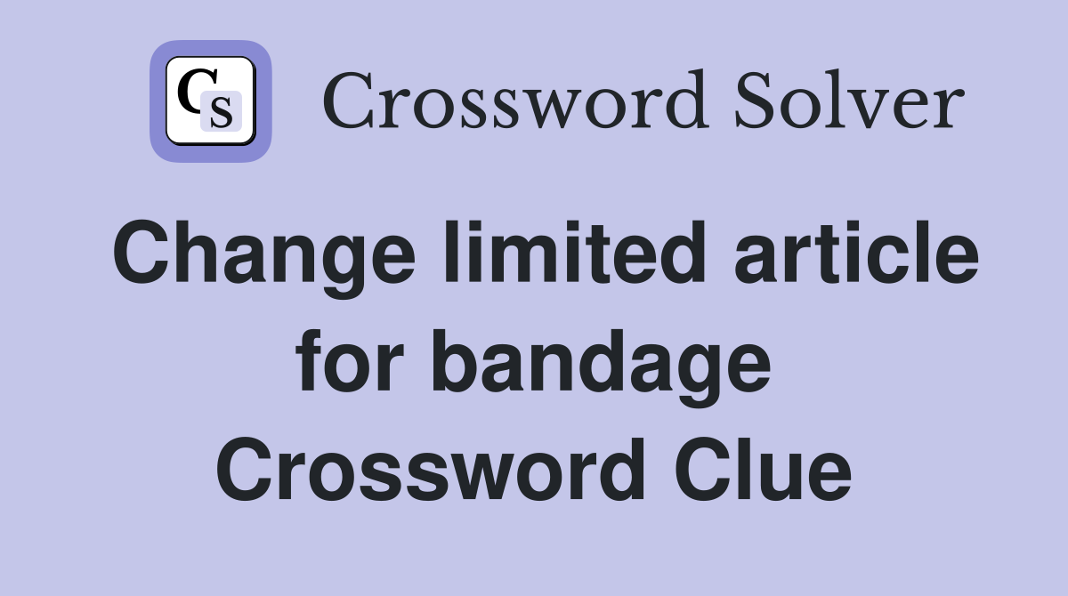 Change limited article for bandage Crossword Clue