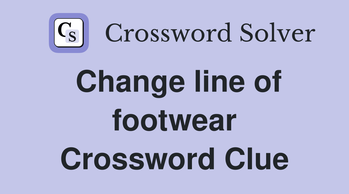 Change line of footwear Crossword Clue