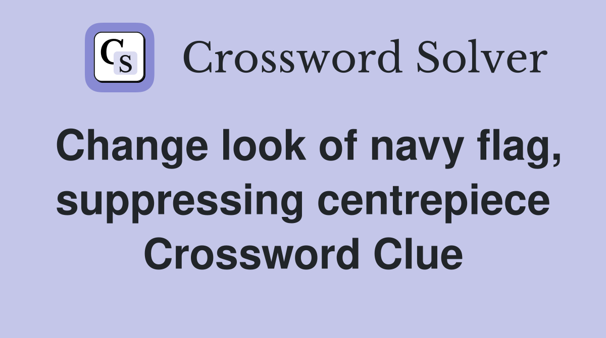 Change look of navy flag, suppressing centrepiece Crossword Clue