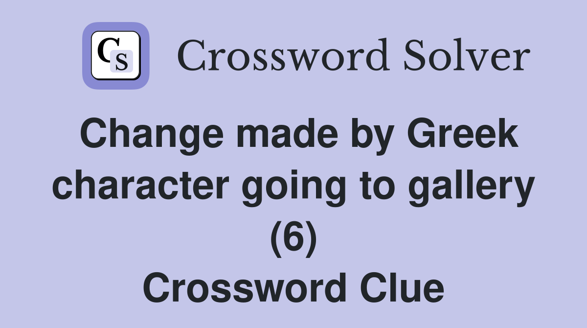 Change made by Greek character going to gallery (6) Crossword Clue