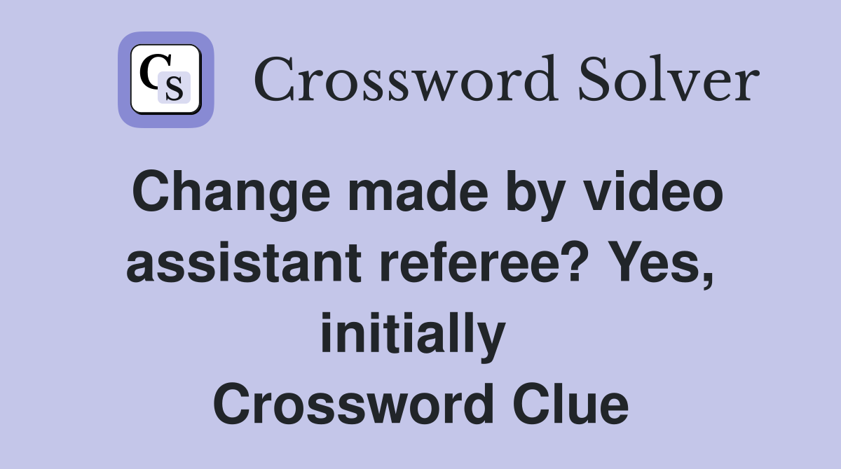 Change made by video assistant referee? Yes, initially  Crossword Clue