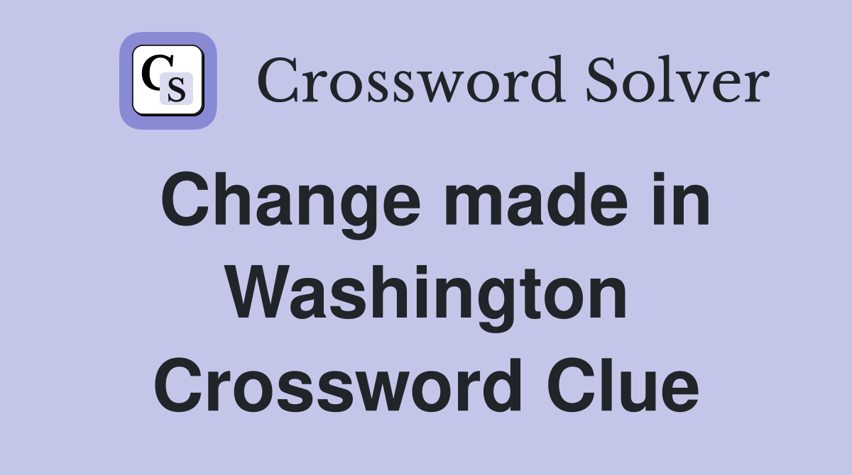 Change made in Washington Crossword Clue