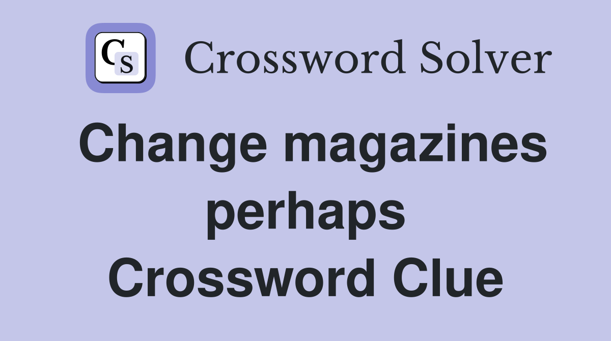 Change magazines perhaps Crossword Clue