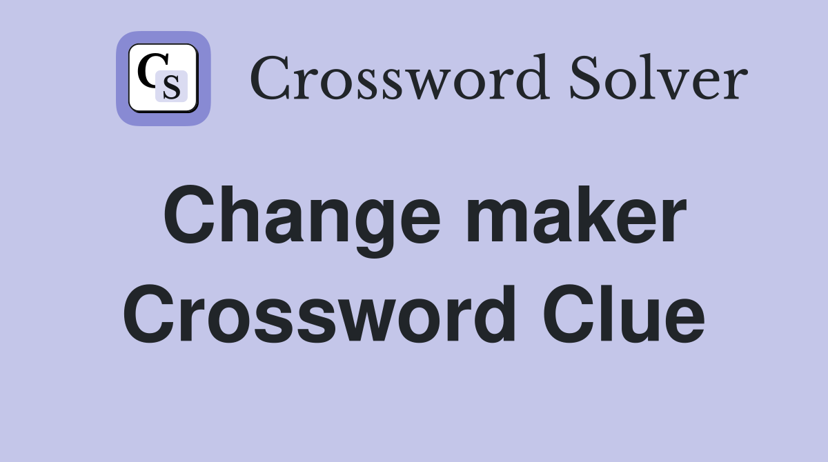 Change maker Crossword Clue