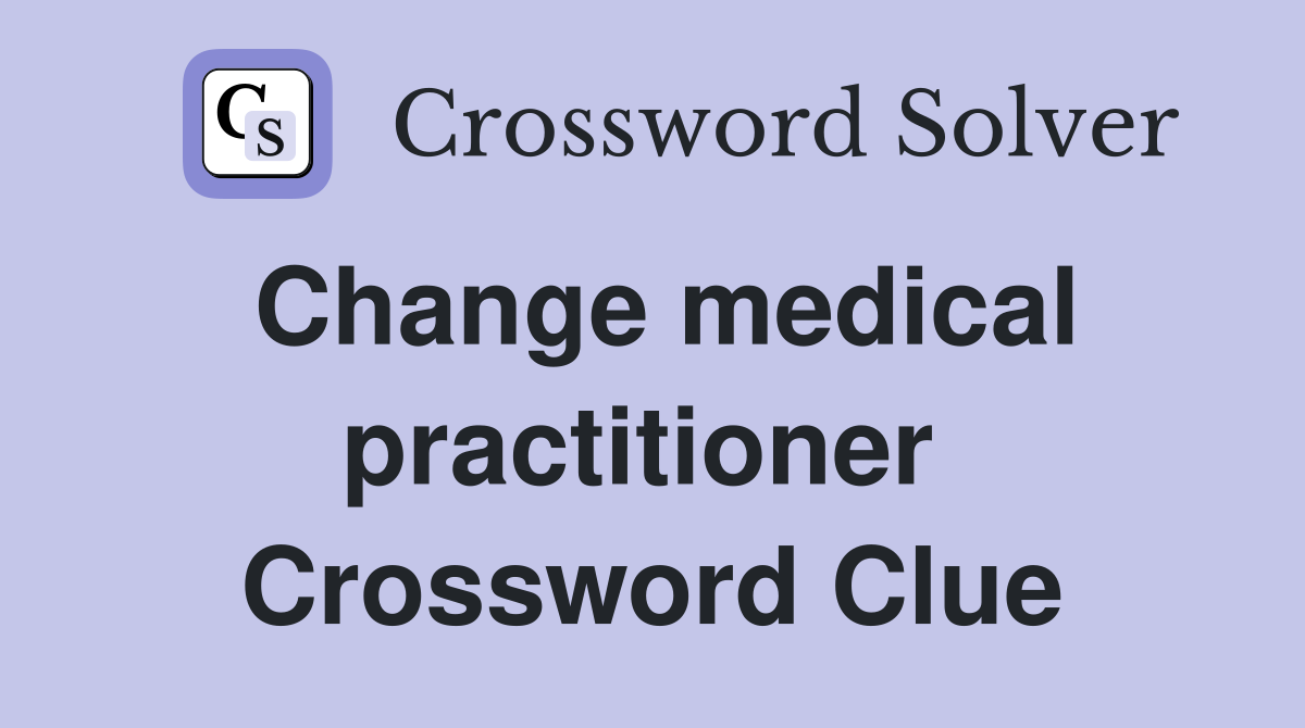 Change medical practitioner  Crossword Clue