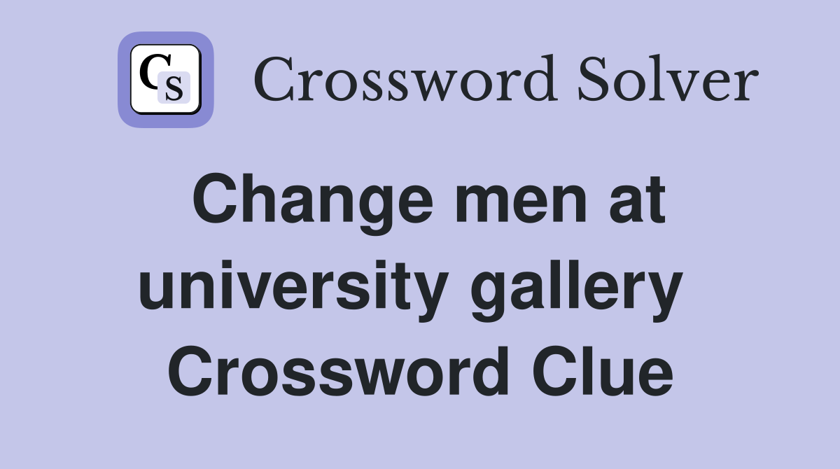 Change men at university gallery  Crossword Clue