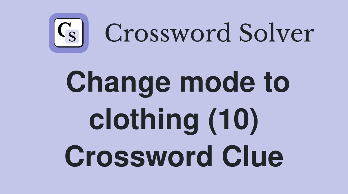 Change mode to clothing (10) Crossword Clue