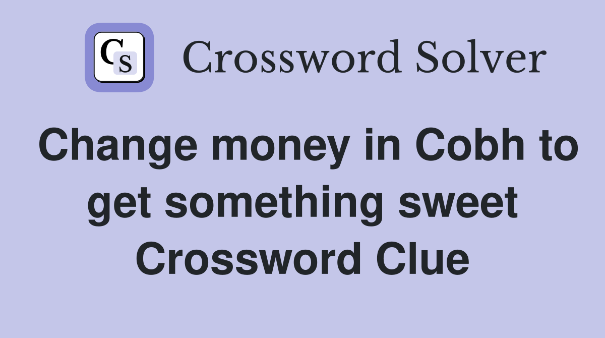 Change money in Cobh to get something sweet Crossword Clue