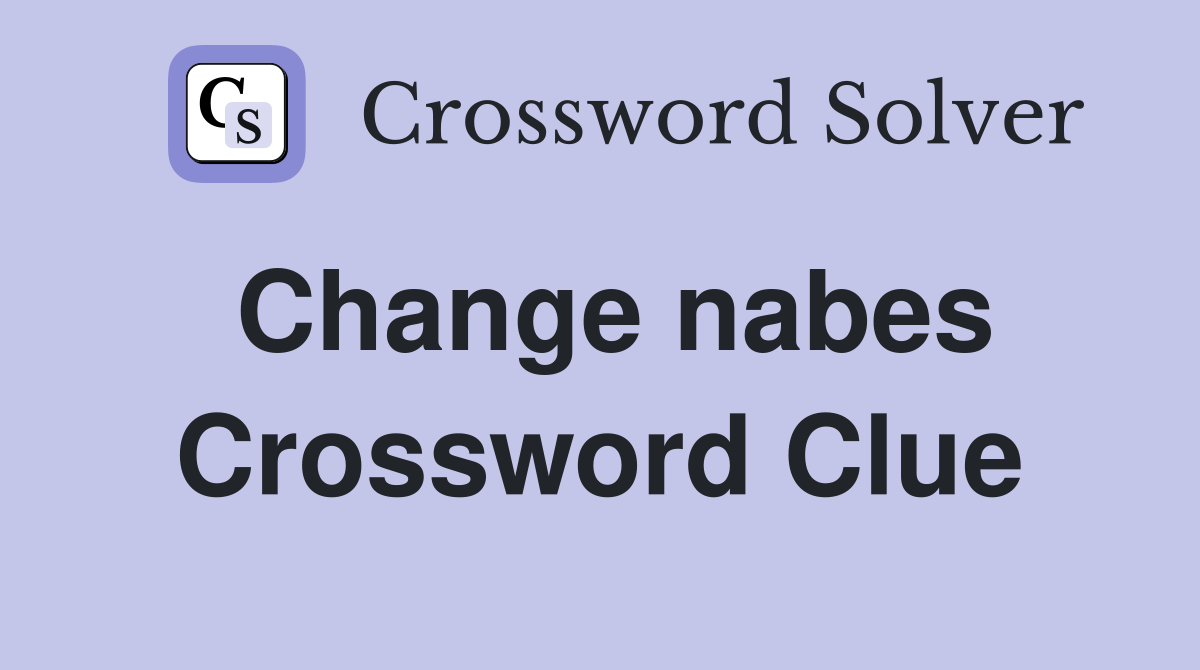 Change nabes Crossword Clue