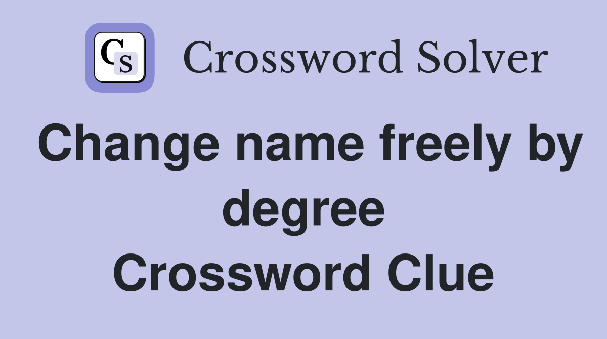 Change name freely by degree Crossword Clue