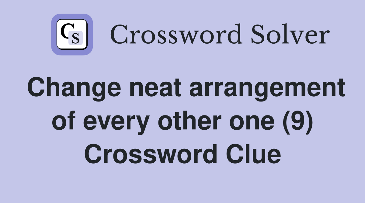 Change neat arrangement of every other one (9) Crossword Clue