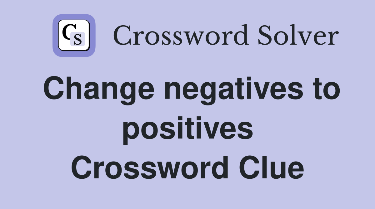 Change negatives to positives Crossword Clue