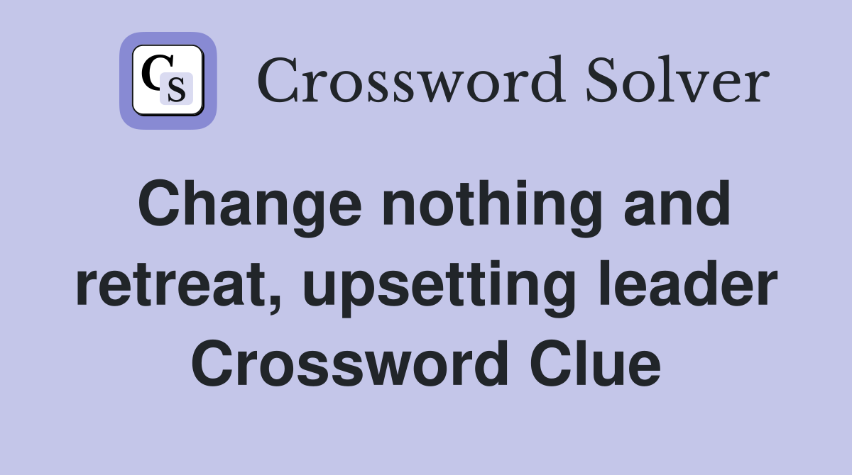 Change nothing and retreat, upsetting leader Crossword Clue