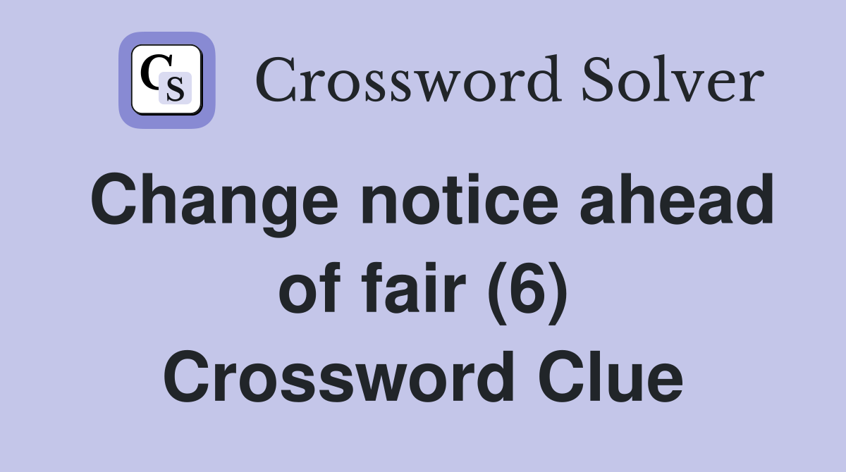 Change notice ahead of fair (6) Crossword Clue