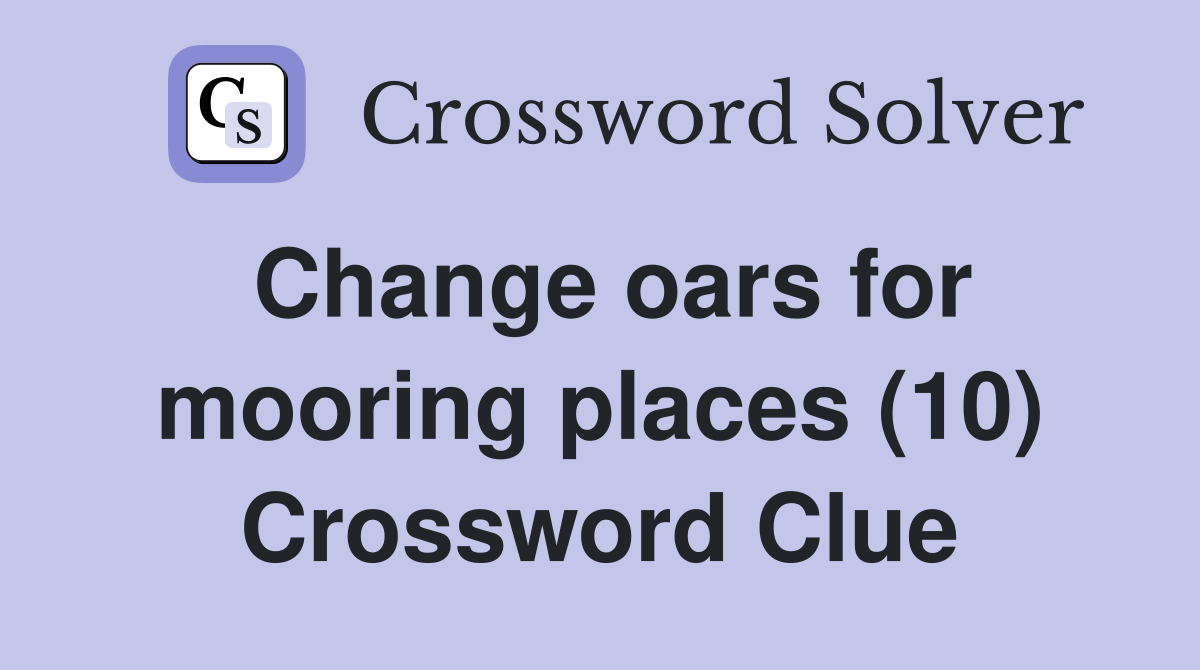 Change oars for mooring places (10) Crossword Clue