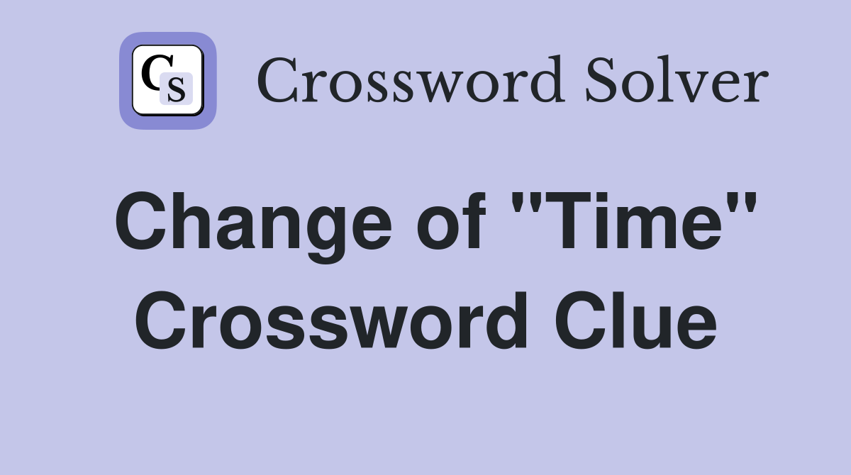 Change of "Time" Crossword Clue