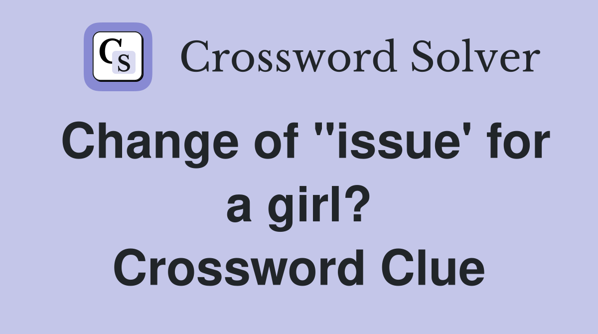 Change of "issue' for a girl? Crossword Clue