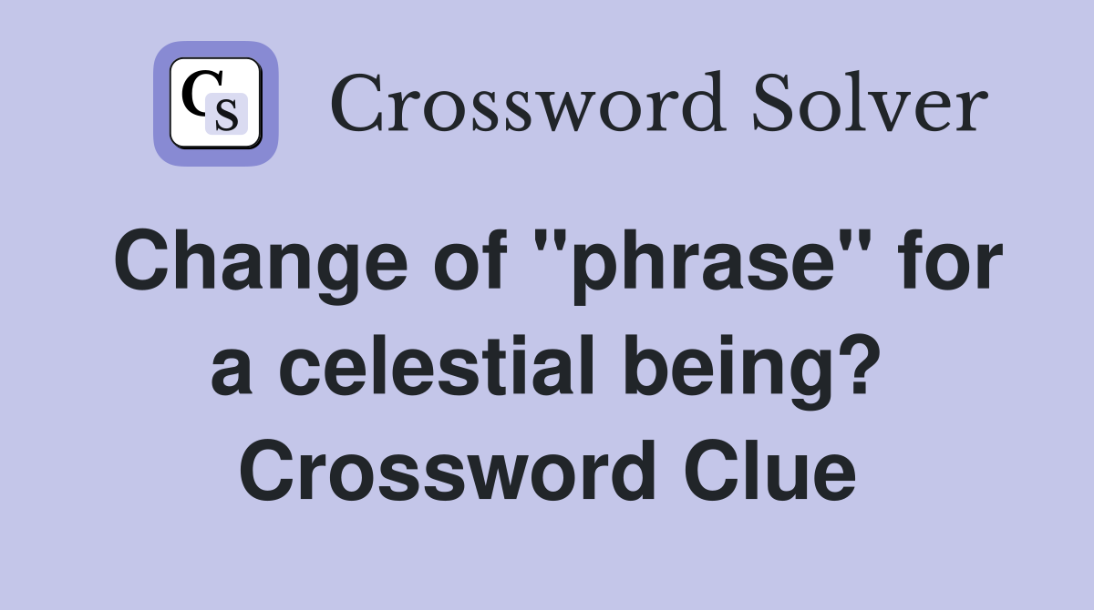 Change of "phrase" for a celestial being? Crossword Clue