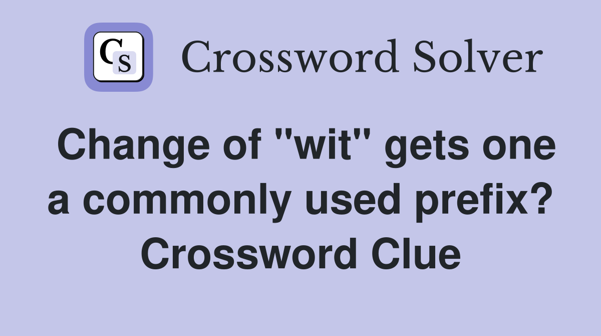 Change of "wit" gets one a commonly used prefix? Crossword Clue