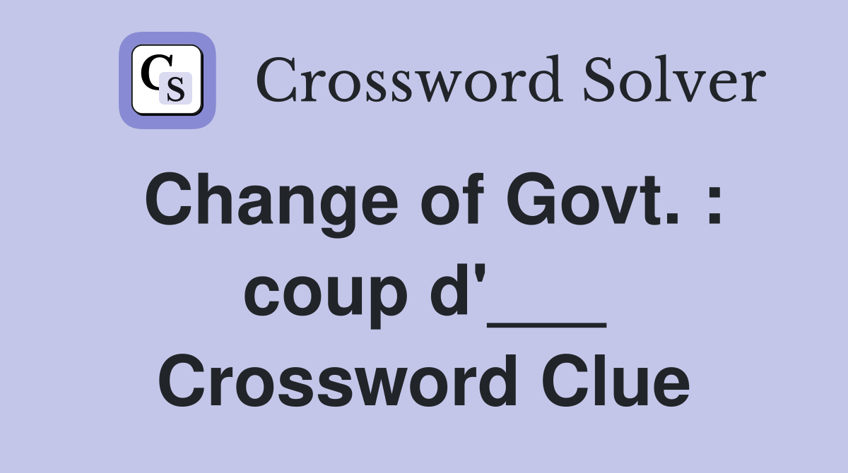 Change of Govt. : coup d'___ Crossword Clue