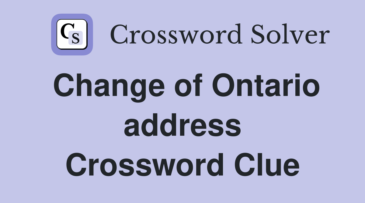 Change of Ontario address Crossword Clue