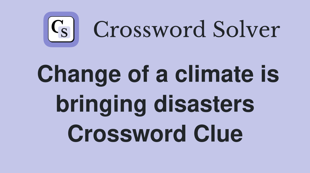 Change of a climate is bringing disasters Crossword Clue