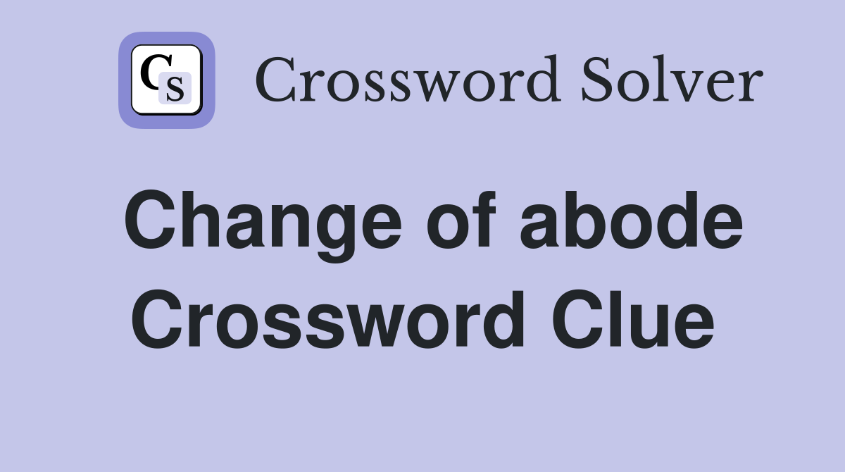 Change of abode Crossword Clue
