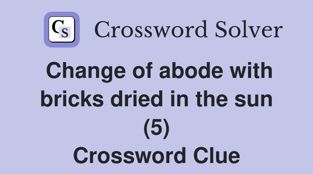 Change of abode with bricks dried in the sun (5) Crossword Clue