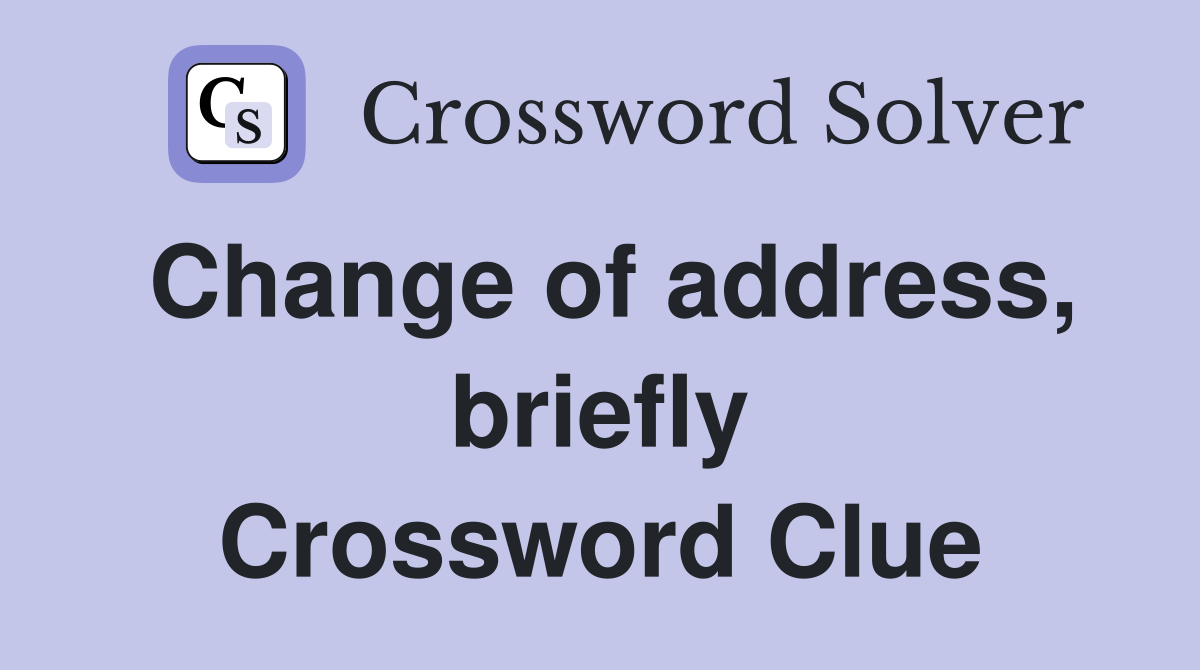 Change of address, briefly Crossword Clue