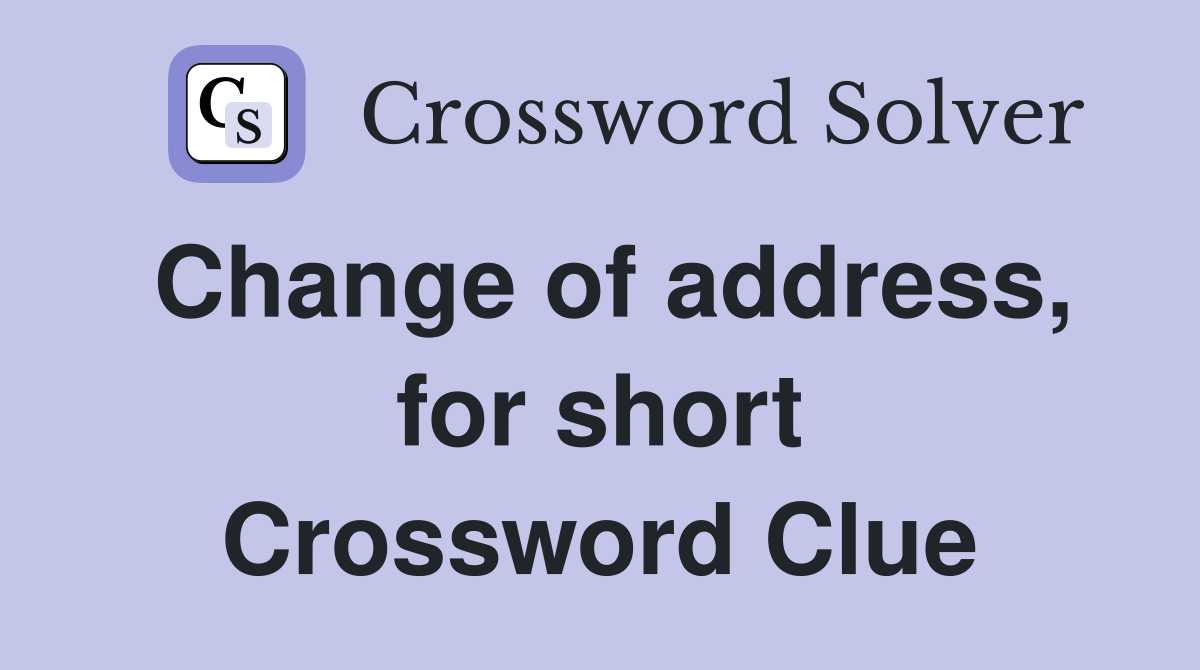 Change of address, for short Crossword Clue