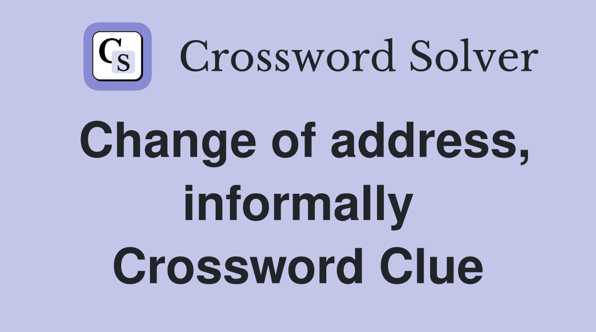 Change of address, informally Crossword Clue