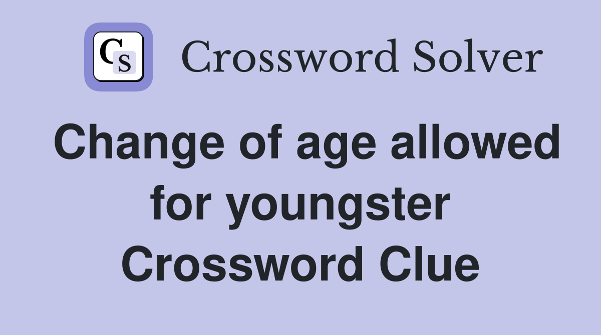 Change of age allowed for youngster Crossword Clue