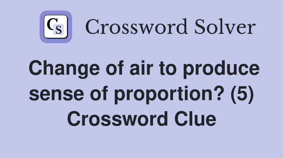 Change of air to produce sense of proportion? (5) Crossword Clue