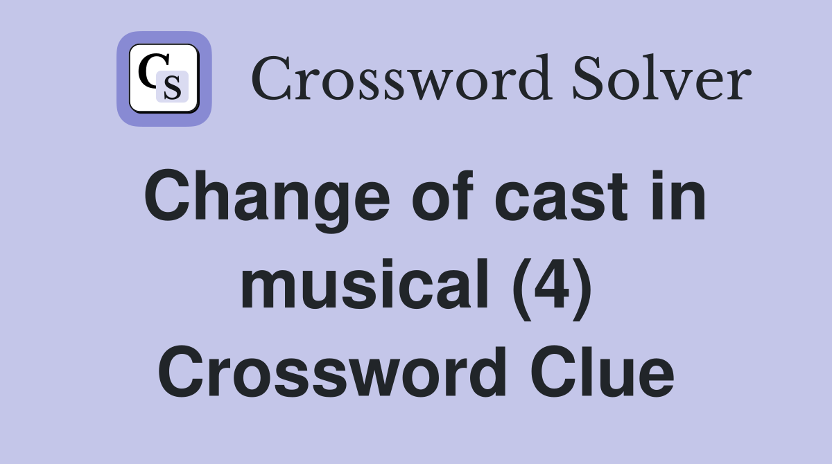 Change of cast in musical (4) Crossword Clue