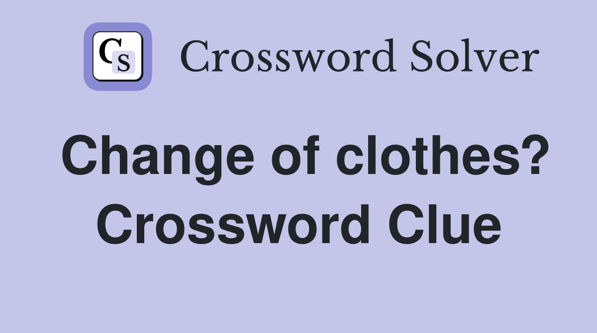 Change of clothes? Crossword Clue