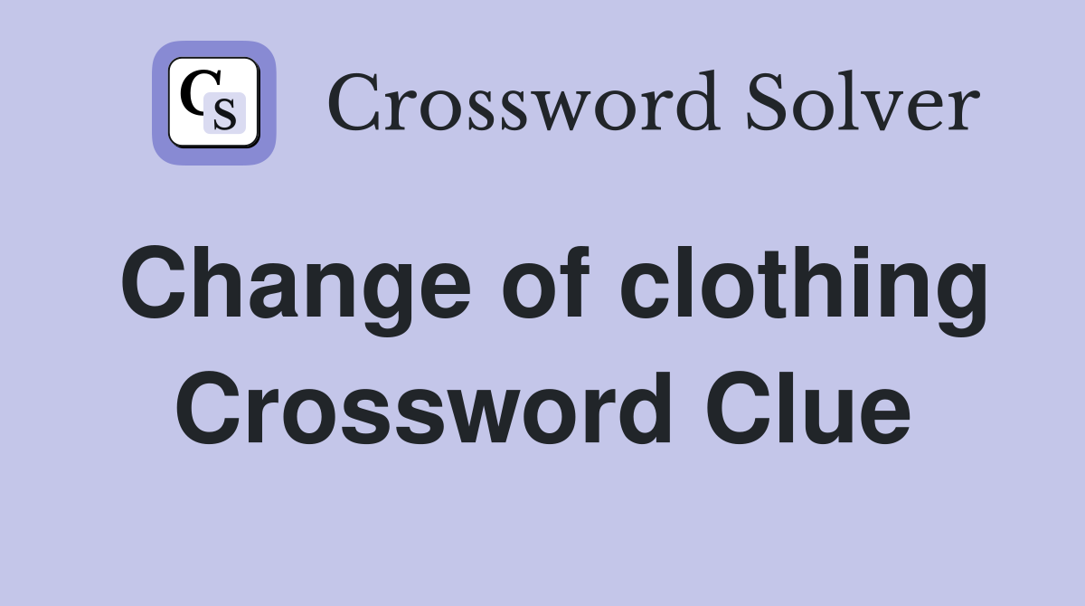 Change of clothing Crossword Clue