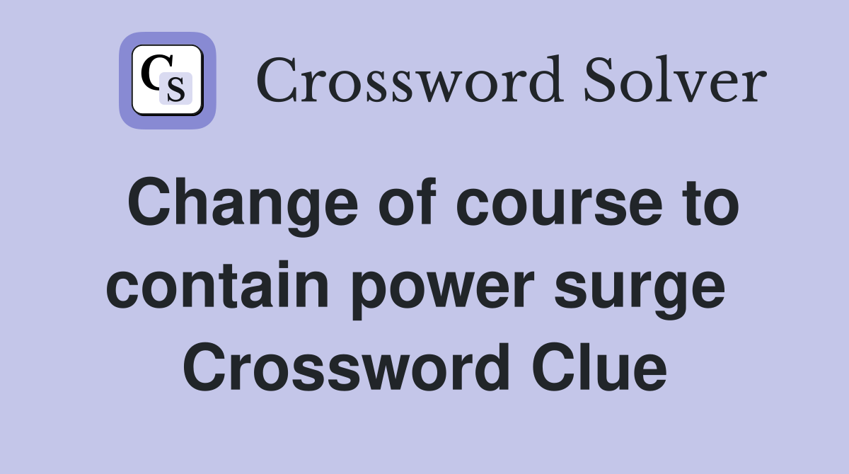 Change of course to contain power surge  Crossword Clue