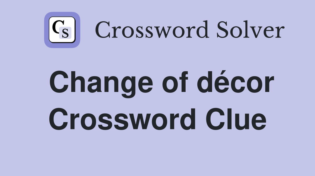 Change of décor Crossword Clue