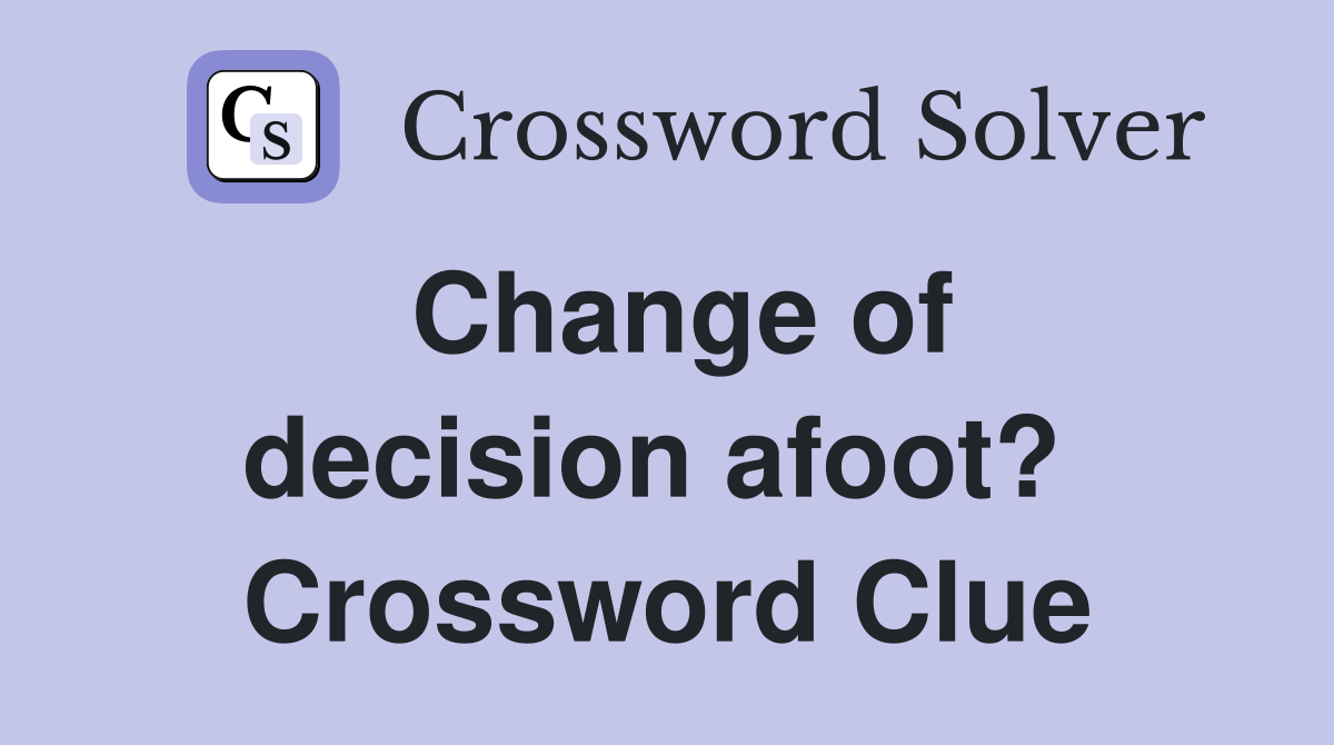 Change of decision afoot?  Crossword Clue