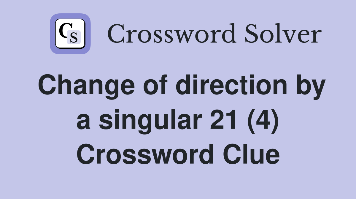 Change of direction by a singular 21 (4) Crossword Clue