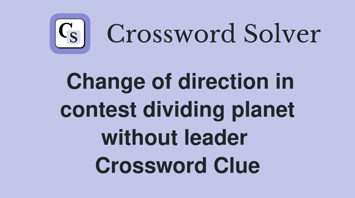 Change of direction in contest dividing planet without leader  Crossword Clue
