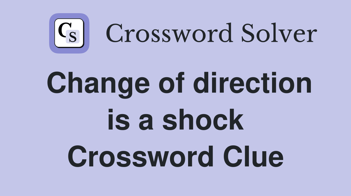 Change of direction is a shock Crossword Clue