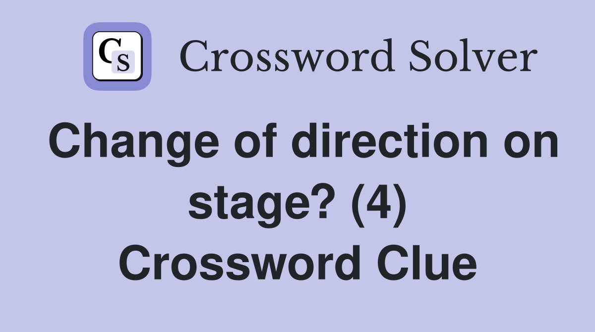 Change of direction on stage? (4) Crossword Clue