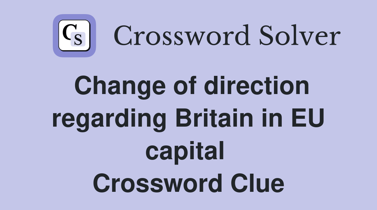 Change of direction regarding Britain in EU capital  Crossword Clue