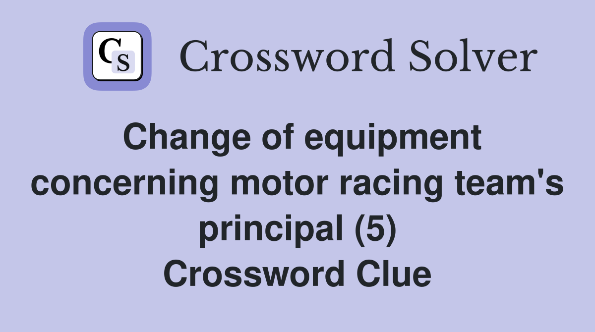 Change of equipment concerning motor racing team's principal (5) Crossword Clue