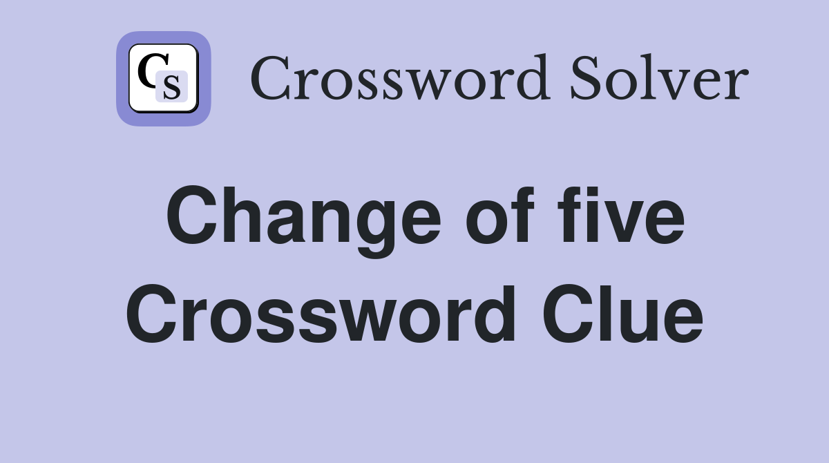 Change of five Crossword Clue
