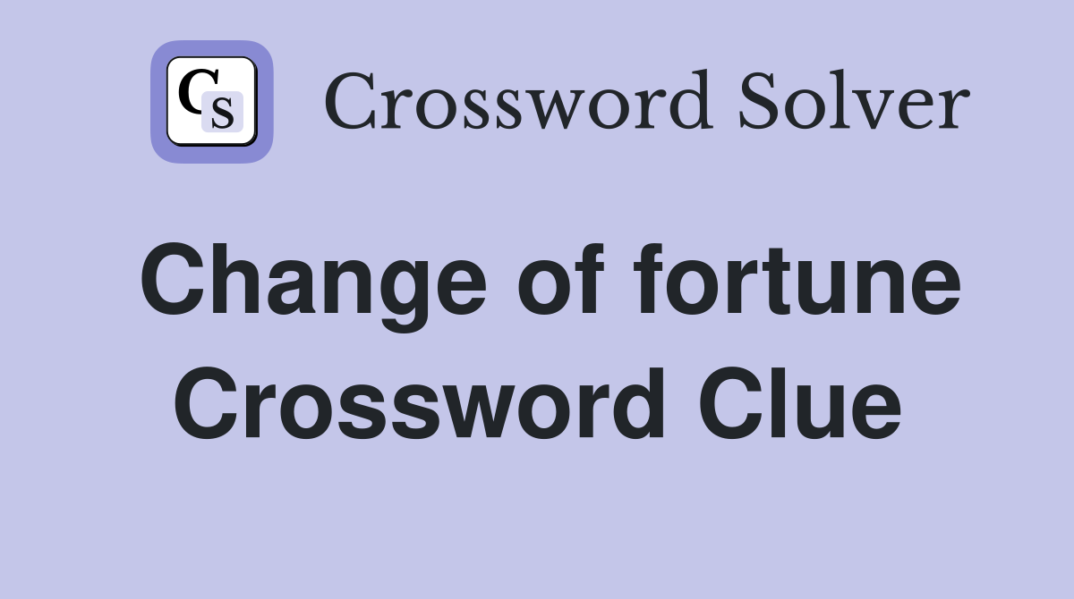 Change of fortune Crossword Clue