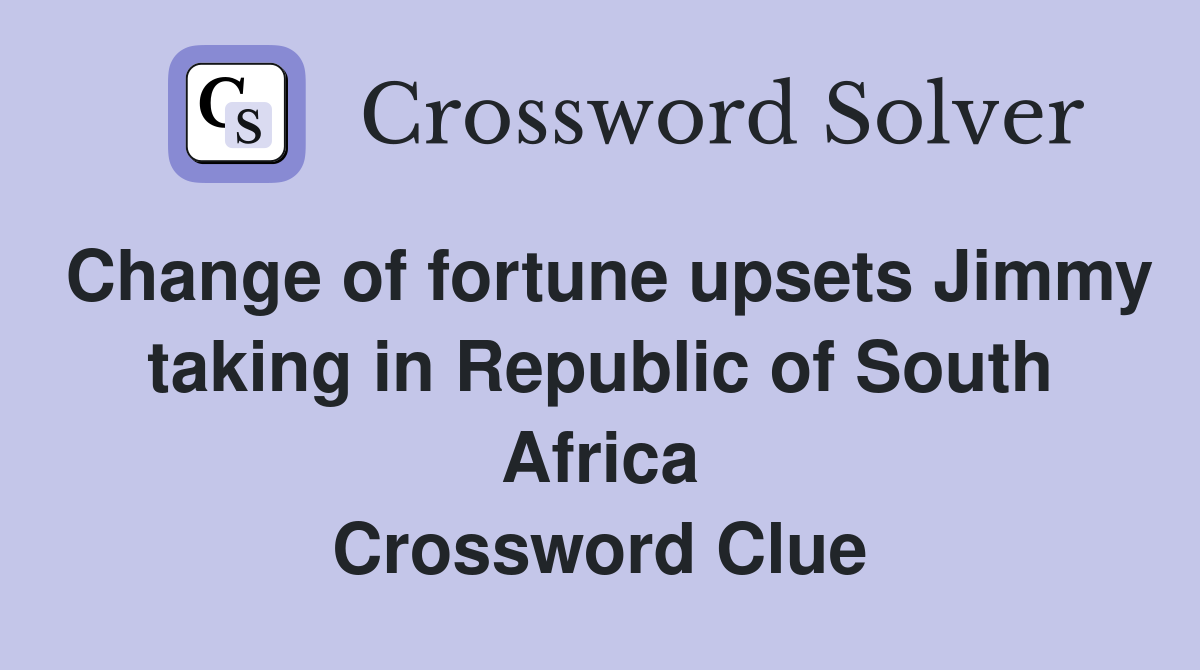 Change of fortune upsets Jimmy taking in Republic of South Africa Crossword Clue