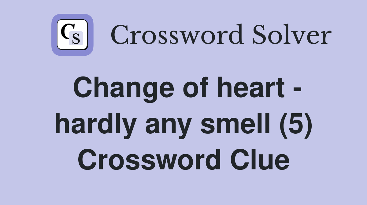 Change of heart - hardly any smell (5) Crossword Clue