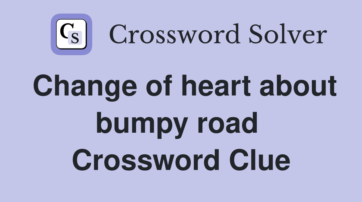 Change of heart about bumpy road  Crossword Clue